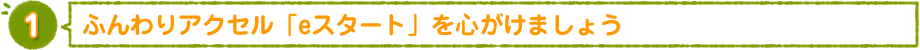 ふんわりアクセル「eスタート」を心がけましょう