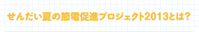 せんだい夏の節電促進プロジェクト２０１３とは？
